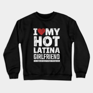 I Love My Hot Latina Girlfriend Funny Valentine Day Gifts for Boyfriend Crewneck Sweatshirt